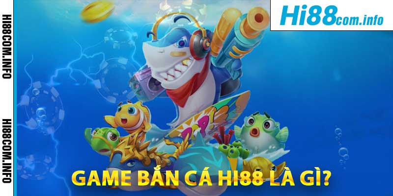 Game bắn cá Hi88 là gì?