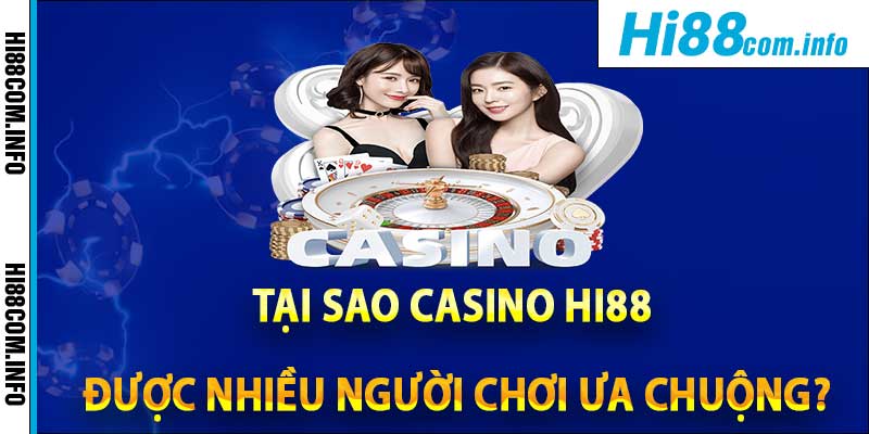 Tại sao Casino Hi88 được nhiều người chơi ưa chuộng?